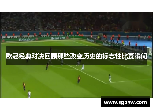 欧冠经典对决回顾那些改变历史的标志性比赛瞬间