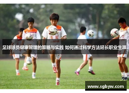 足球球员健康管理的策略与实践 如何通过科学方法延长职业生涯