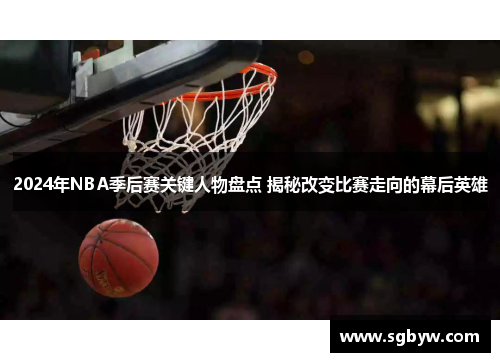 2024年NBA季后赛关键人物盘点 揭秘改变比赛走向的幕后英雄